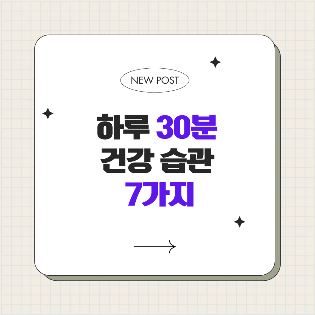 하루 30분 건강 습관 7가지 하루 30분 건강 습관 7가지: 피로·붓기·소화불량 한 번에 잡는 법